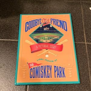 Goodbye Old Friend A Pictorial Essay Final Season at Comisky Park Hardcover
